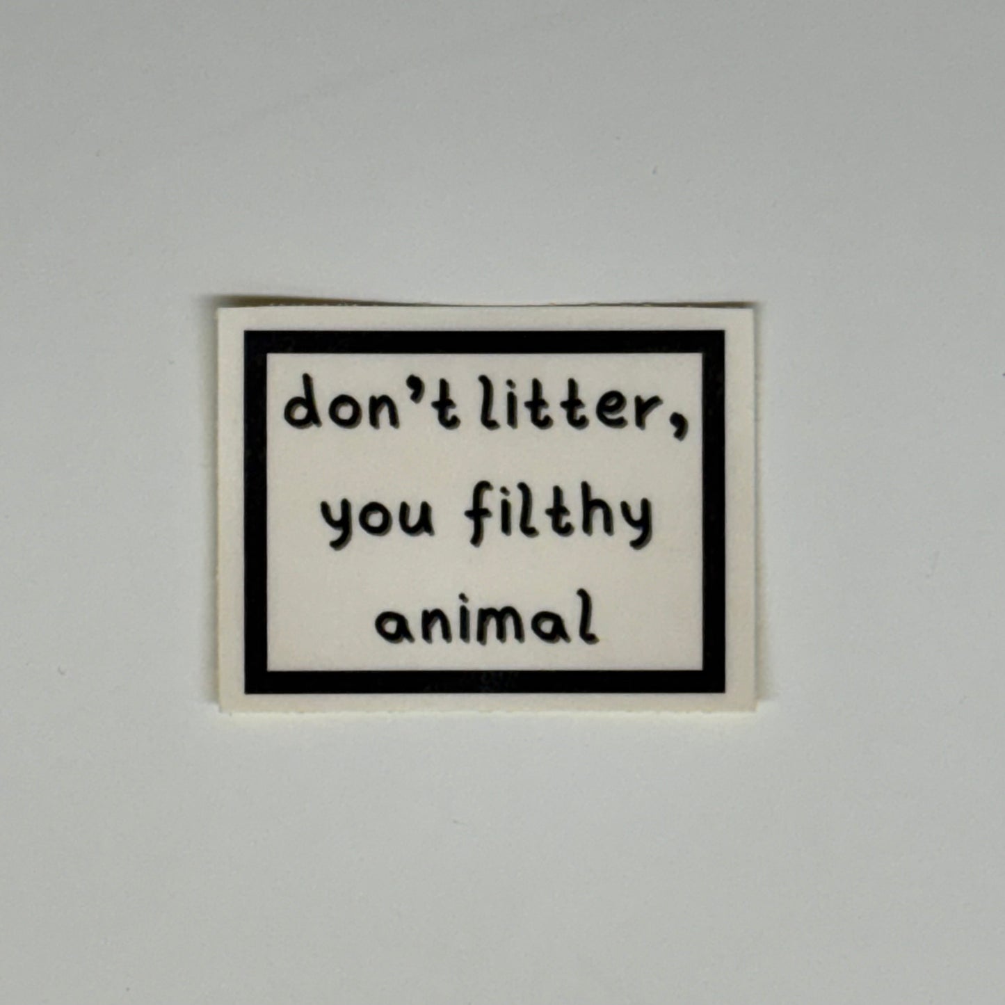 don't litter, you filthy animal sticker