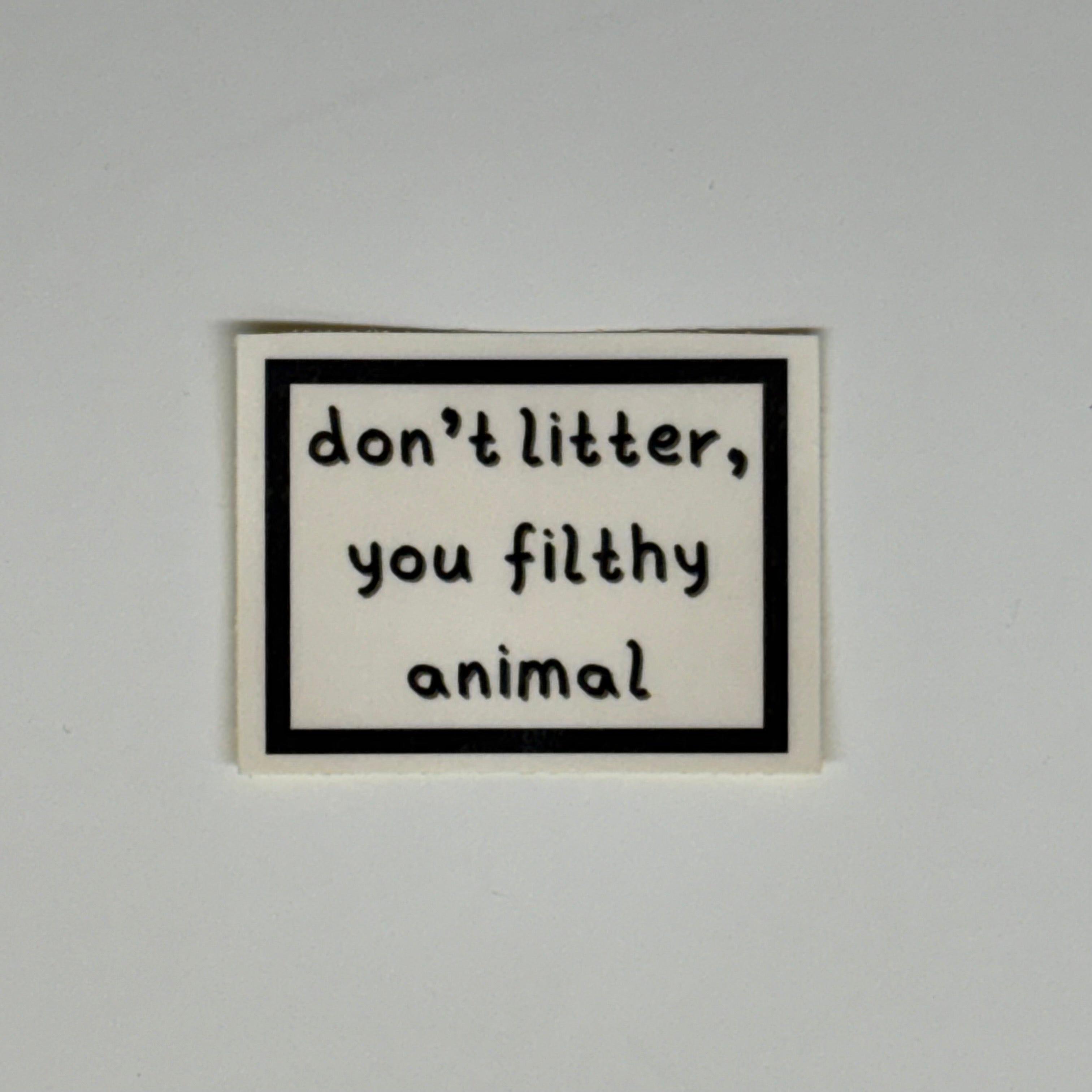 don't litter, you filthy animal sticker