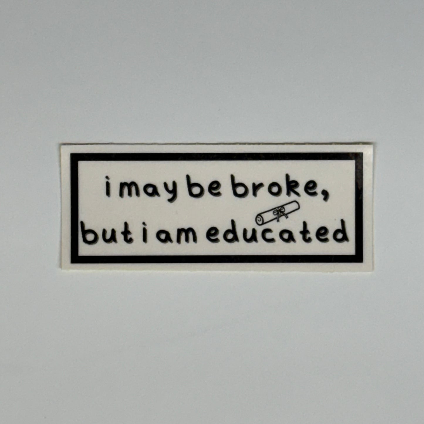 I may be broke, but I am educated sticker