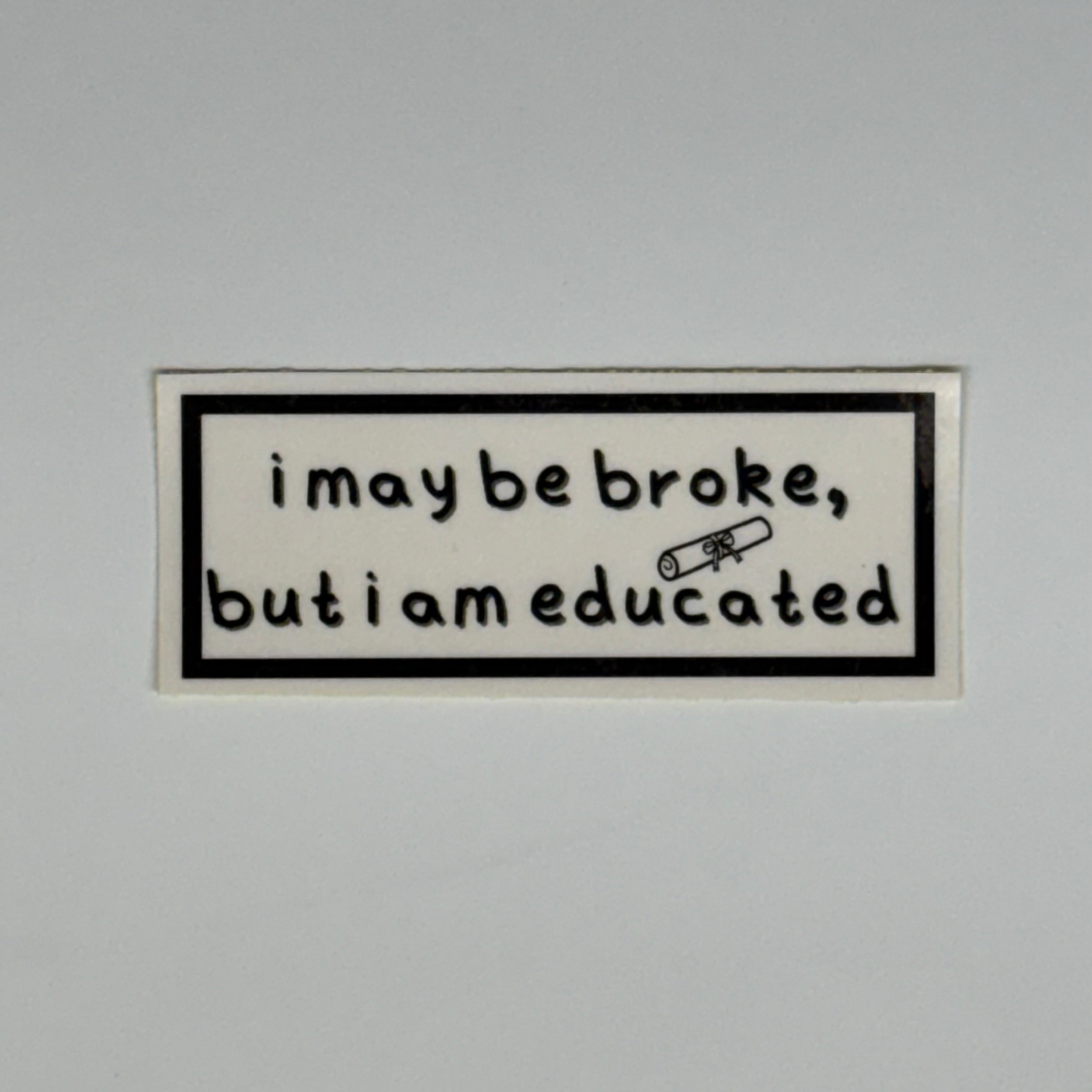 I may be broke, but I am educated sticker
