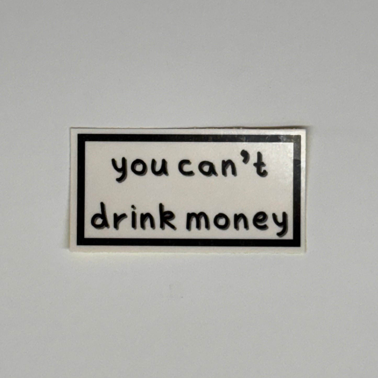 you can't drink money sticker
