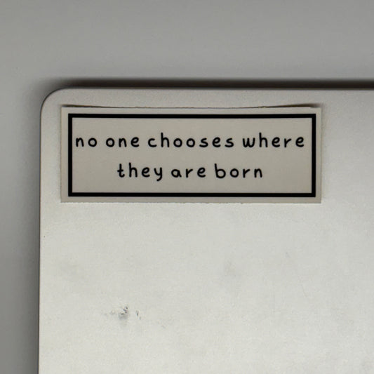 no one chooses where they are born sticker