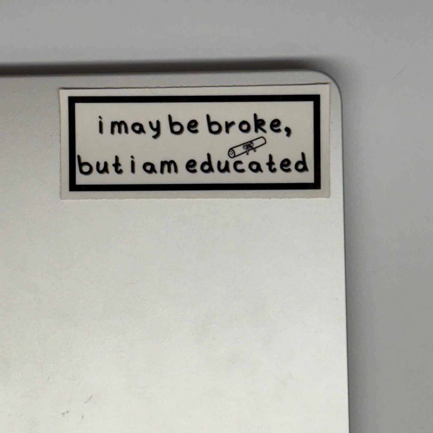 I may be broke, but I am educated sticker