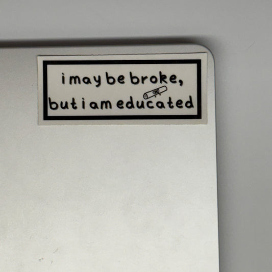 I may be broke, but I am educated sticker