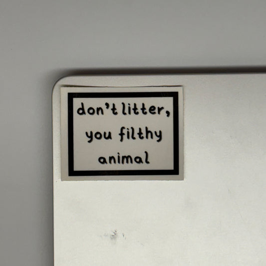 don't litter, you filthy animal sticker