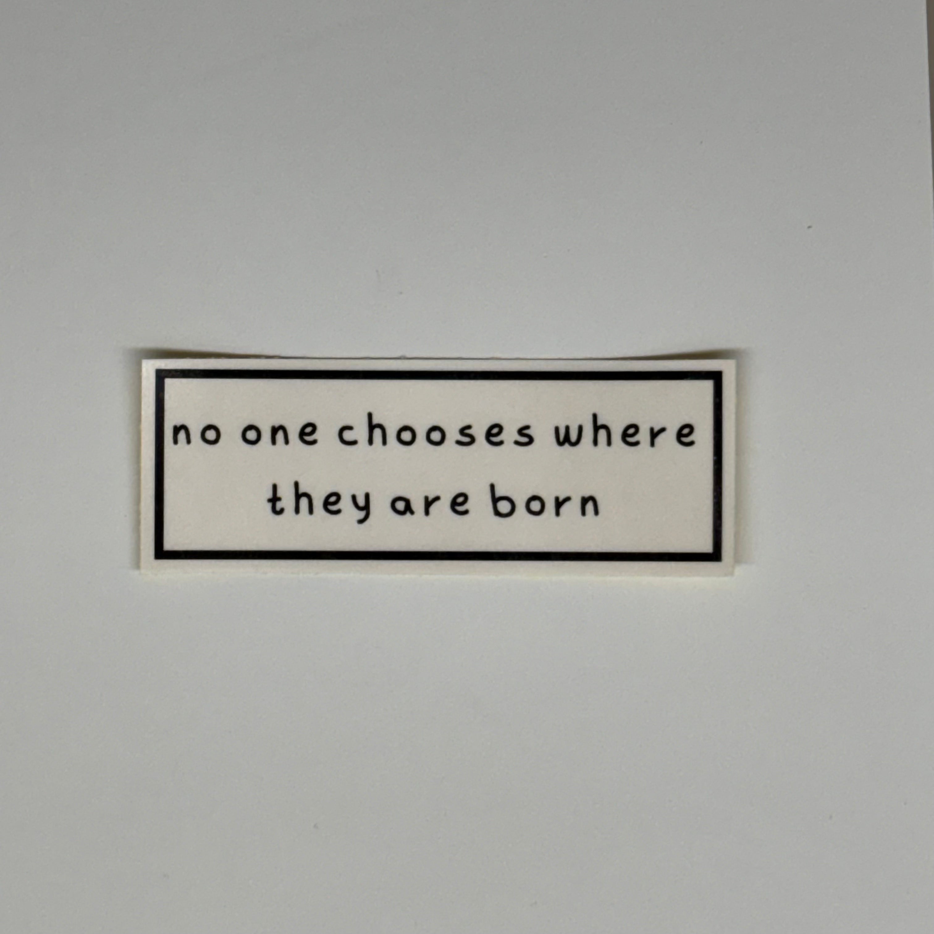 no one chooses where they are born sticker